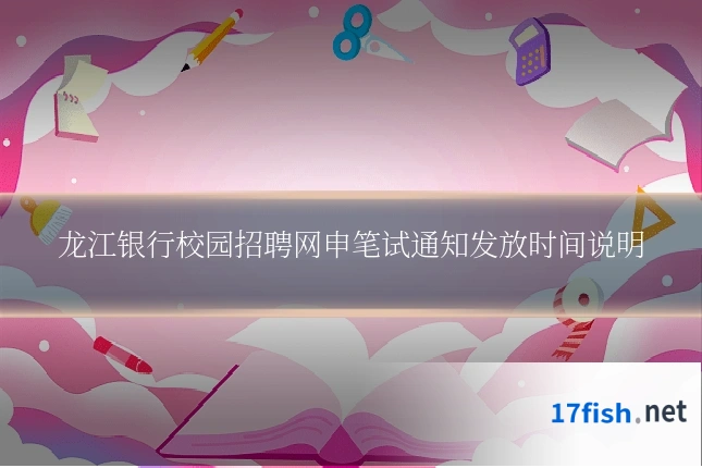 龙江银行校园招聘网申笔试通知发放时间说明