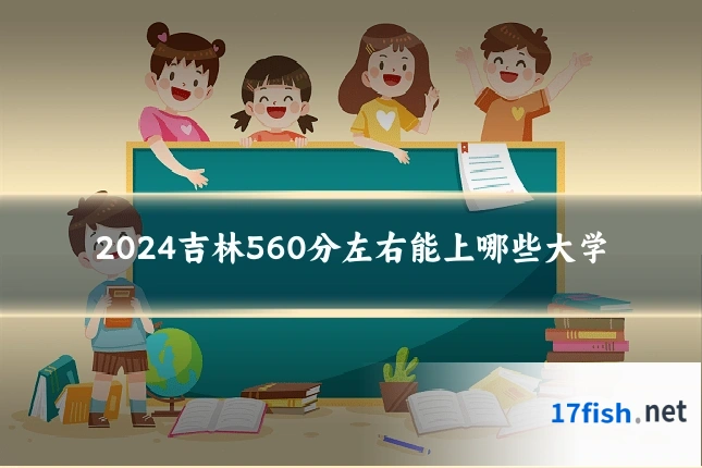 2024吉林560分左右能上哪些大学