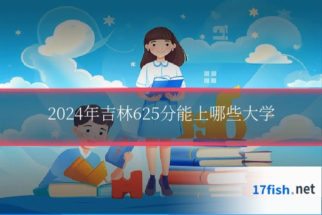 2024年吉林625分能上哪些大学