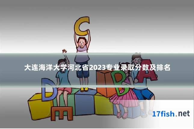 大连海洋大学河北省2023专业录取分数及排名