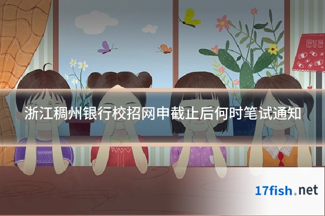 浙江稠州银行校招网申截止后何时笔试通知