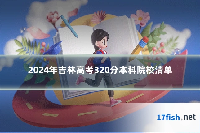 2024年吉林高考320分本科院校清单