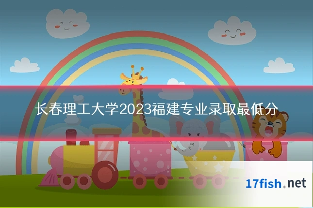 长春理工大学2023福建专业录取最低分