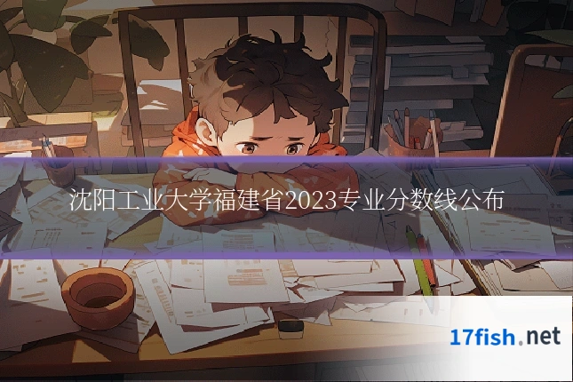 沈阳工业大学福建省2023专业分数线公布