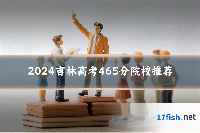 2024吉林高考465分院校推荐