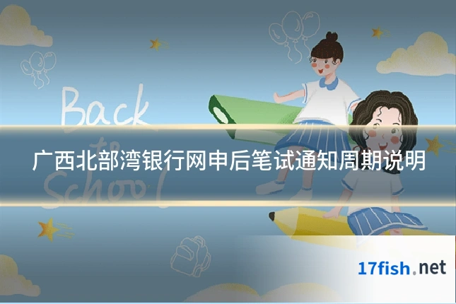 广西北部湾银行网申后笔试通知周期说明