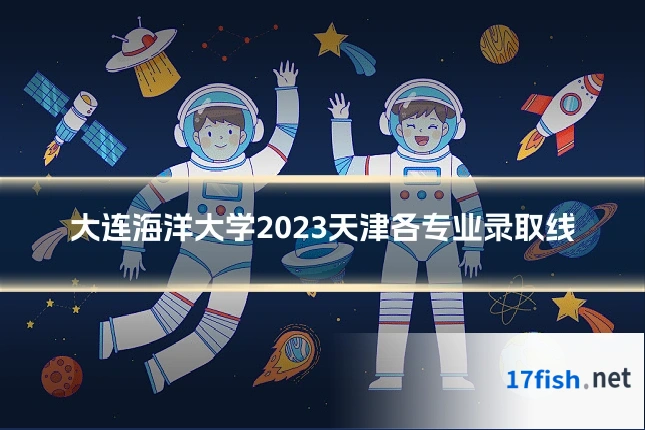 大连海洋大学2023天津各专业录取线