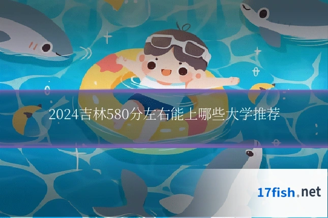 2024吉林580分左右能上哪些大学推荐