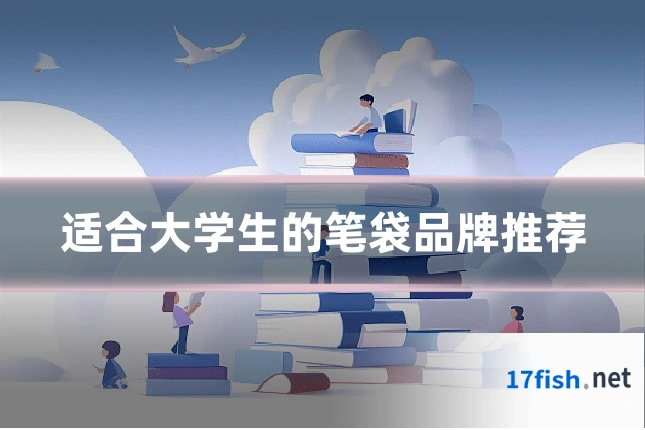 适合大学生的笔袋品牌推荐