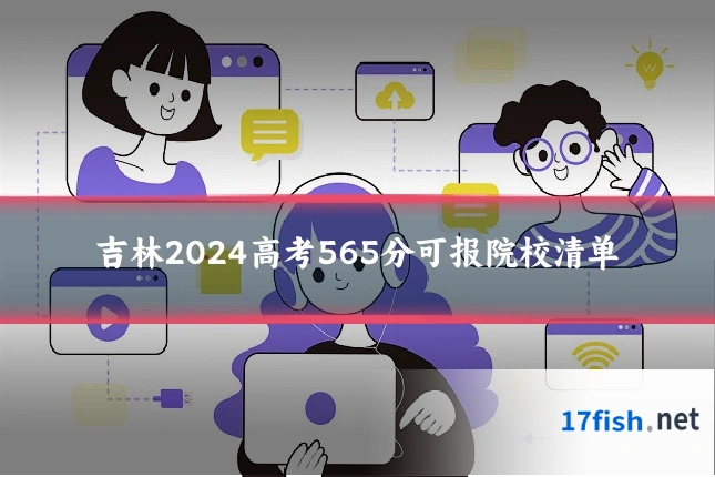 吉林2024高考565分可报院校清单
