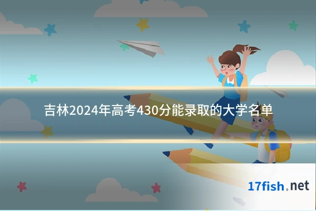 吉林2024年高考430分能录取的大学名单