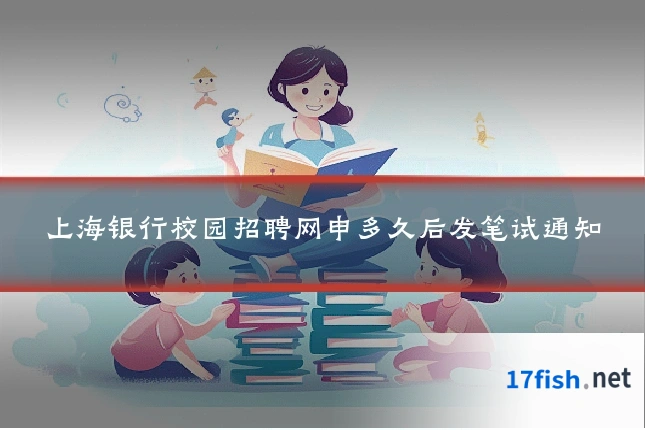 上海银行校园招聘网申多久后发笔试通知