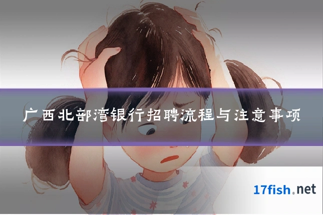 广西北部湾银行招聘流程与注意事项