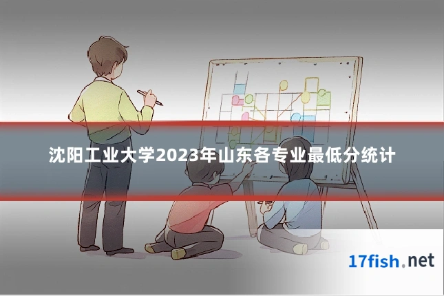 沈阳工业大学2023年山东各专业最低分统计