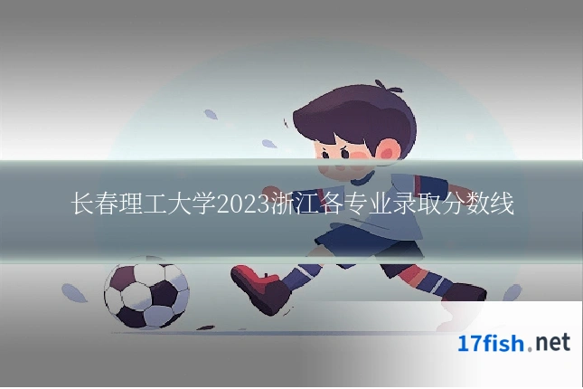长春理工大学2023浙江各专业录取分数线