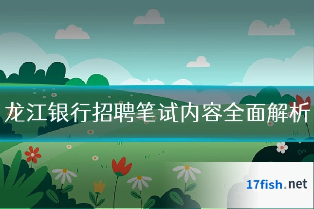 龙江银行招聘笔试内容全面解析