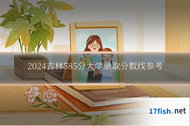 2024吉林585分大学录取分数线参考