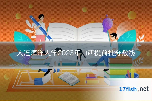 大连海洋大学2023年山西提前批分数线