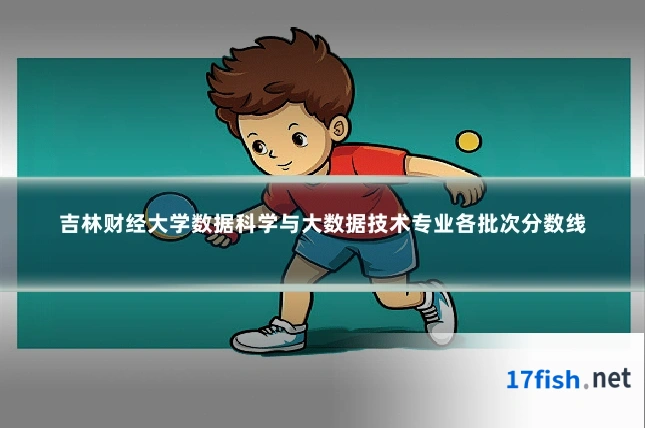 吉林财经大学数据科学与大数据技术专业各批次分数线
