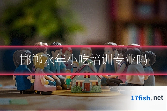 邯郸永年小吃培训专业吗