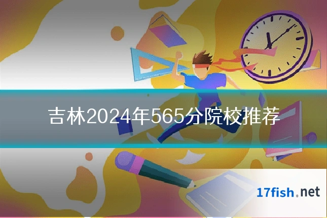 吉林2024年565分院校推荐