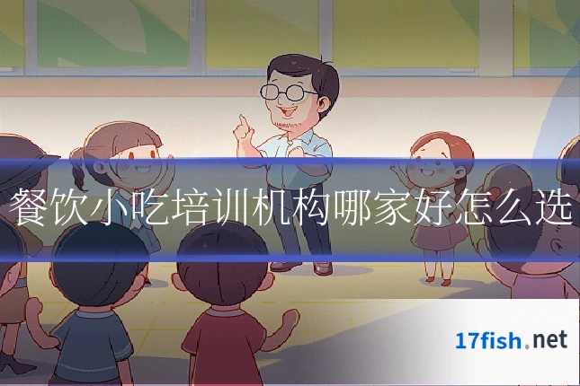 餐饮小吃培训机构哪家好怎么选