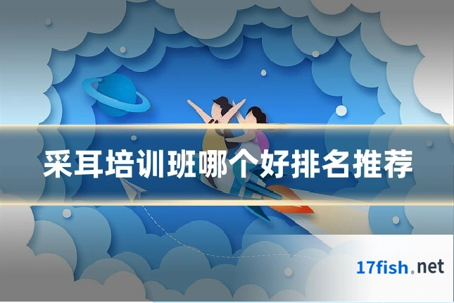 采耳培训班哪个好排名推荐