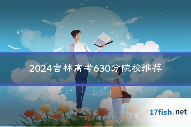 2024吉林高考630分院校推荐