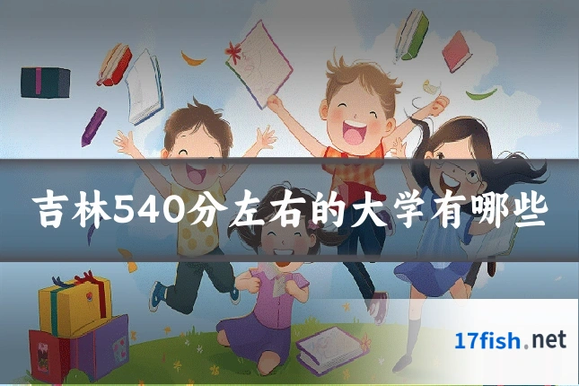 吉林540分左右的大学有哪些