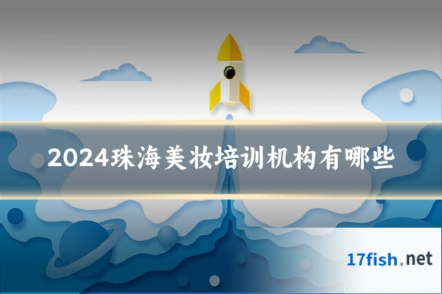 2024珠海美妆培训机构有哪些