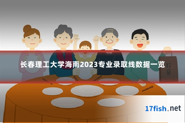 长春理工大学海南2023专业录取线数据一览