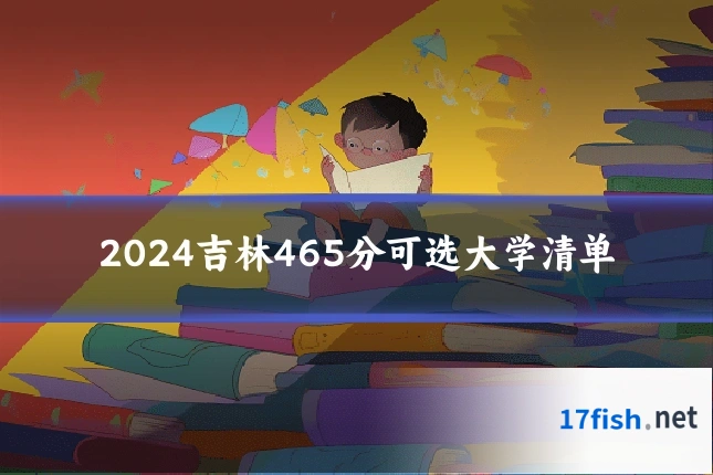 2024吉林465分可选大学清单