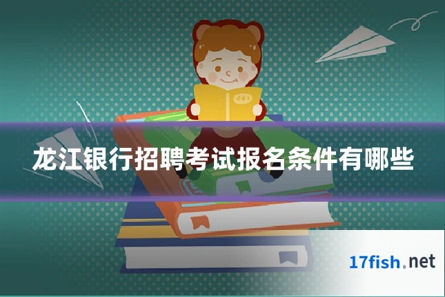 龙江银行招聘考试报名条件有哪些