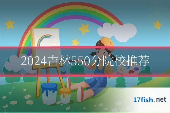 2024吉林550分院校推荐