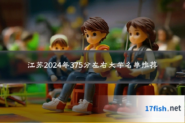 江苏2024年375分左右大学名单推荐