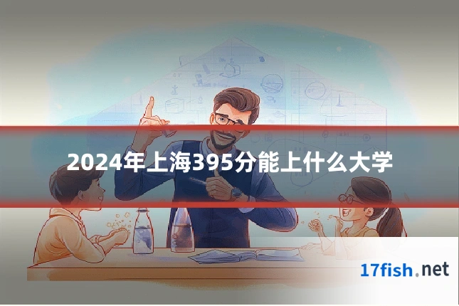 2024年上海395分能上什么大学
