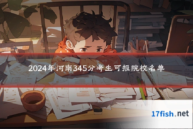 2024年河南345分考生可报院校名单