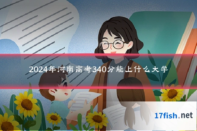 2024年河南高考340分能上什么大学