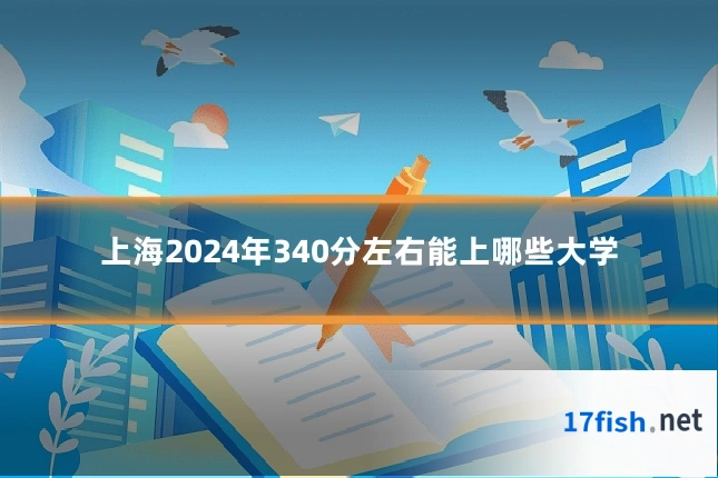 上海2024年340分左右能上哪些大学