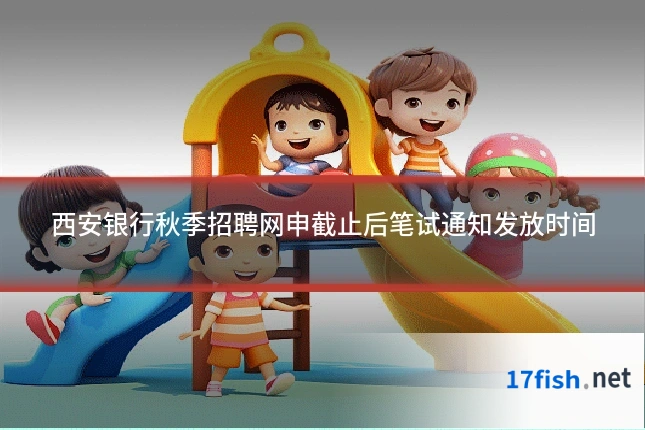 西安银行秋季招聘网申截止后笔试通知发放时间
