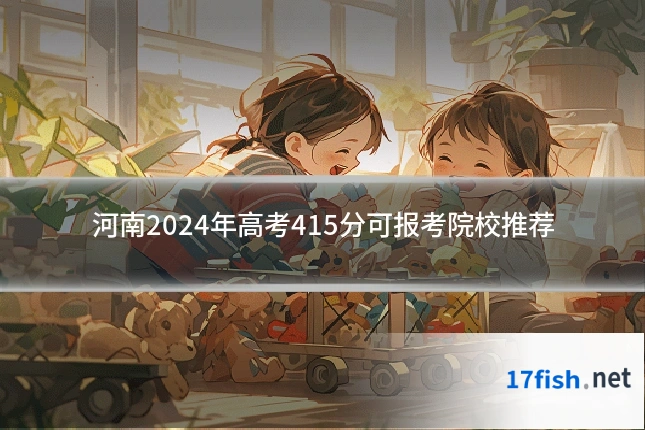 河南2024年高考415分可报考院校推荐
