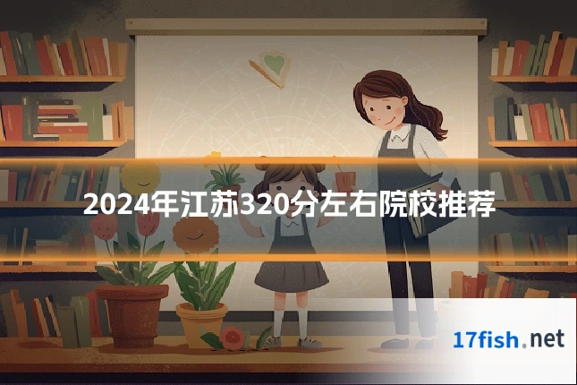 2024年江苏320分左右院校推荐