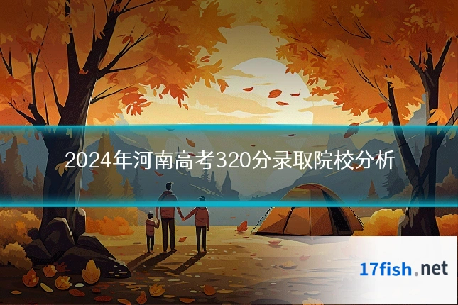 2024年河南高考320分录取院校分析