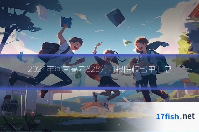 2024年河南高考325分可报院校名单汇总