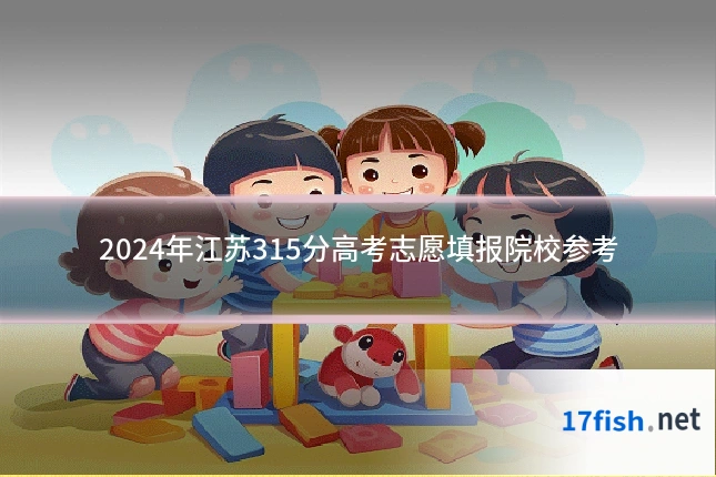2024年江苏315分高考志愿填报院校参考