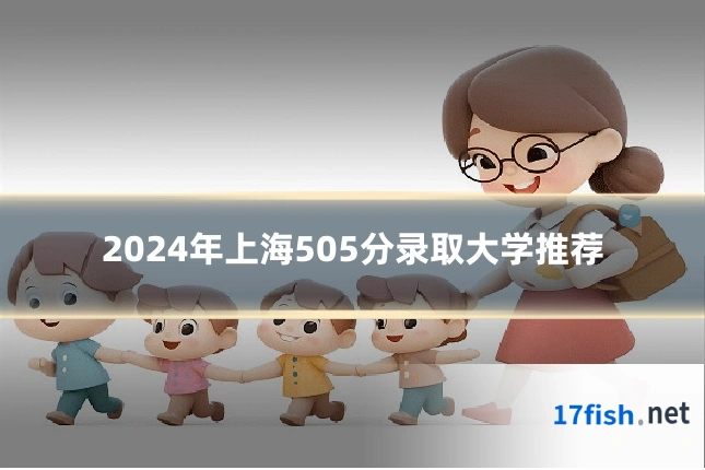 2024年上海505分录取大学推荐