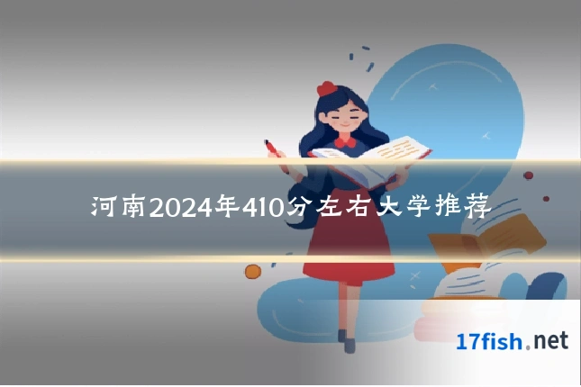 河南2024年410分左右大学推荐
