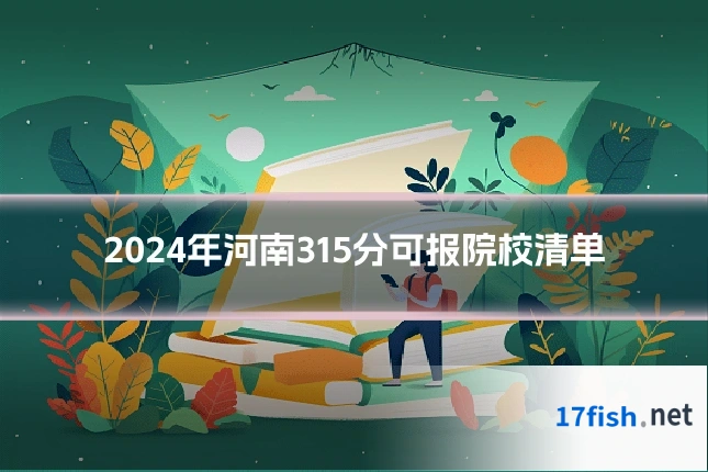2024年河南315分可报院校清单