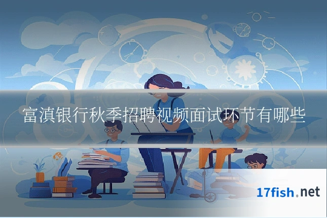 富滇银行秋季招聘视频面试环节有哪些