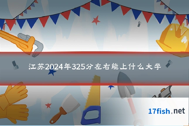 江苏2024年325分左右能上什么大学